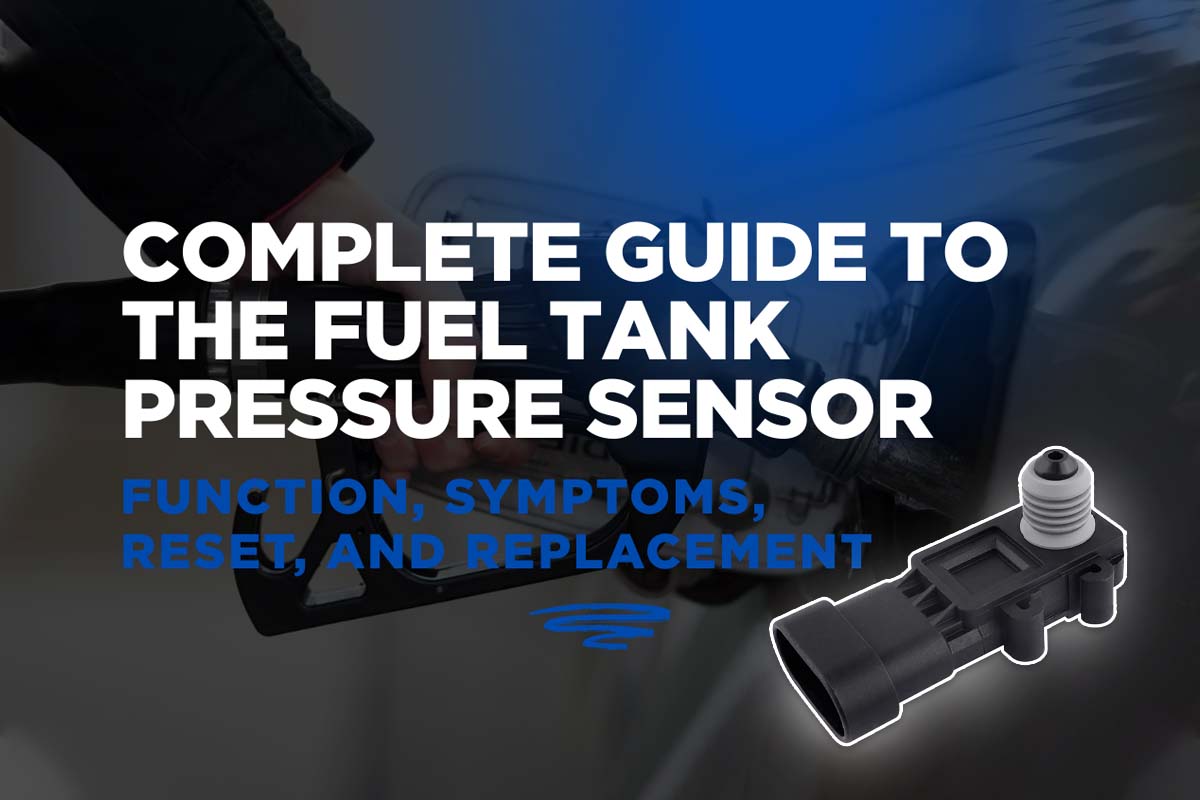 Fuel Tank Pressure Sensor Guide Function Symptoms Reset & Replacement Explained