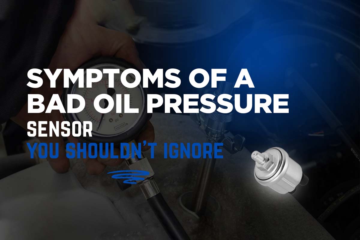 Symptoms of a Bad Oil Pressure Sensor You Shouldn’t Ignore