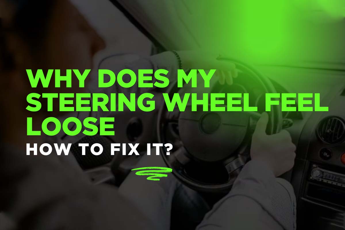 Why Does My Steering Wheel Feel Loose and How to Fix It?