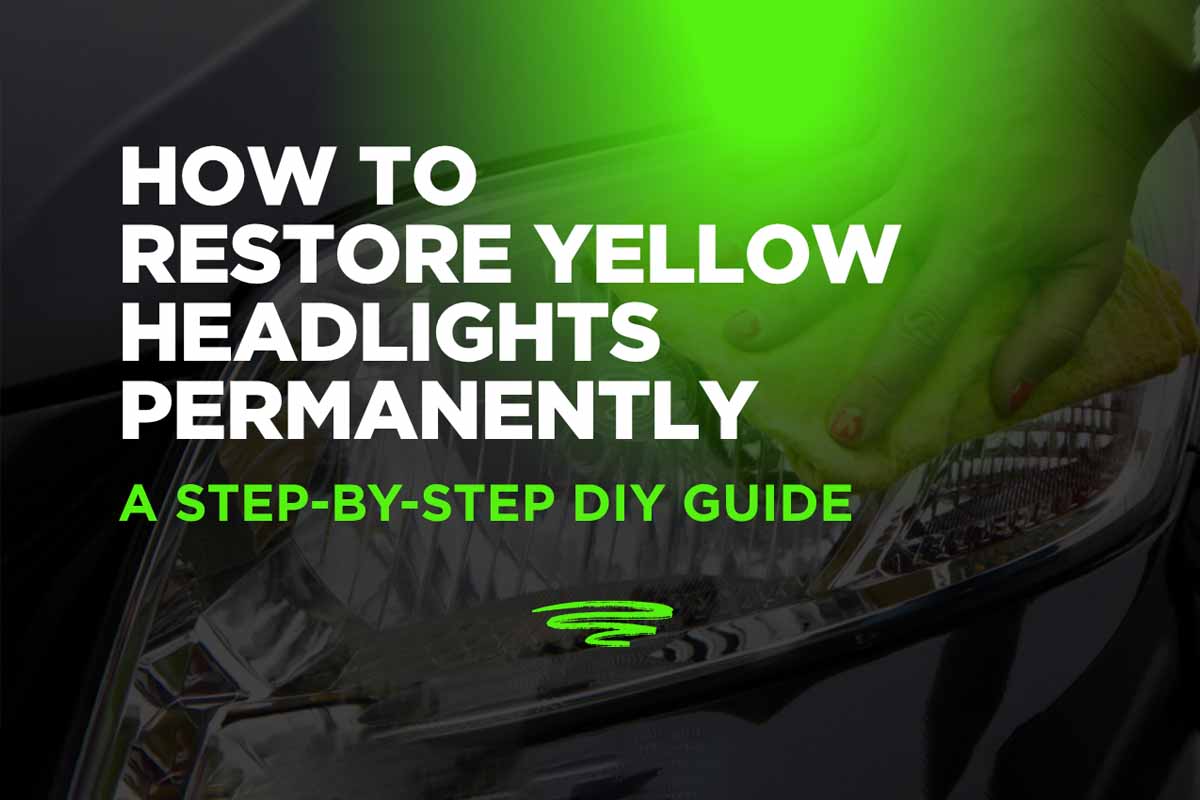 How to Restore Yellow Headlights Permanently: A Step-by-Step DIY Guide