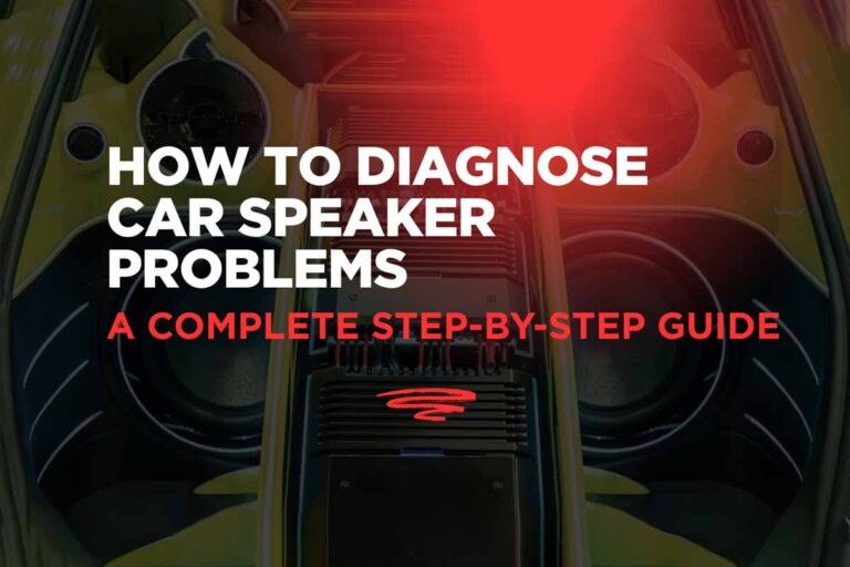 How to Diagnose Car Speaker Problems: A Complete Step-by-Step Guide