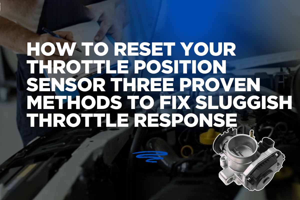 How to Reset Throttle Position Sensor and Fix Sluggish Throttle Response Easily